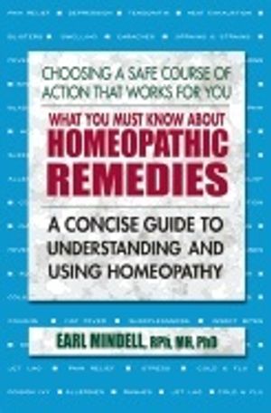 What you must know about homeopathic remedies - a concise guide to understa