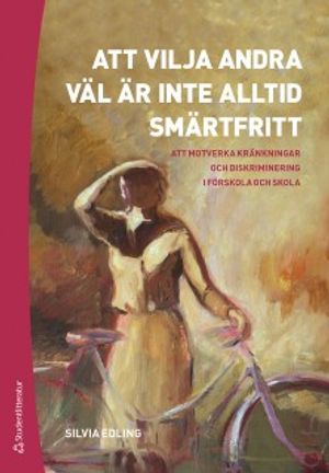 Att vilja andra väl är inte alltid smärtfritt - Att motverka kränkningar och diskriminering i förskola och skola |  2:e upplagan