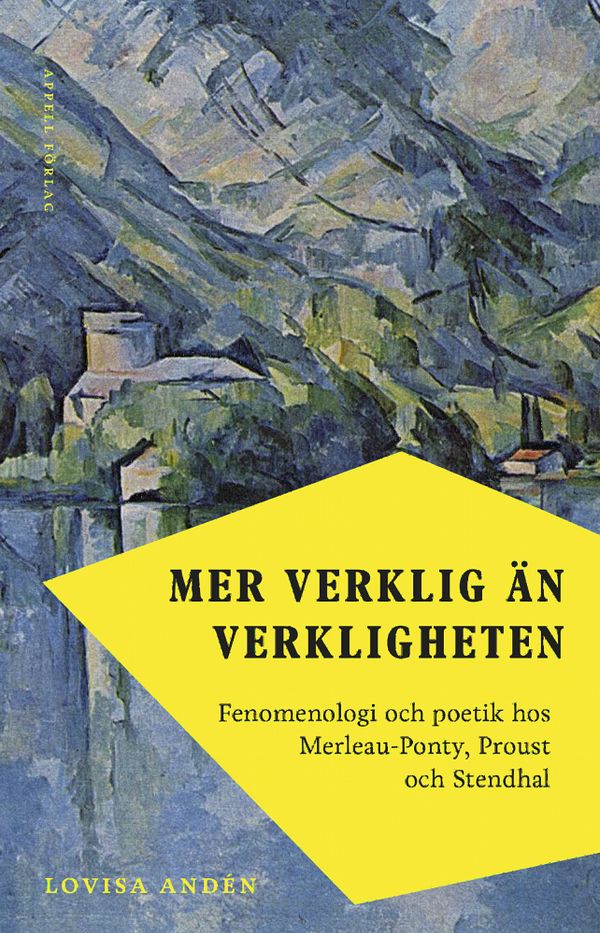 Mer verklig än verkligheten : fenomenologi och poetik hos Merleau-Ponty, Proust och Stendhal | 0:e upplagan