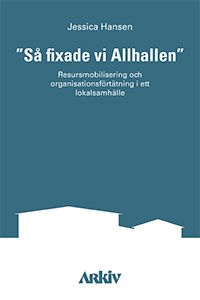 "Så fixade vi Allhallen" : resursmobilisering och organisationsförtätning i ett lokalsamhälle | 0:e upplagan