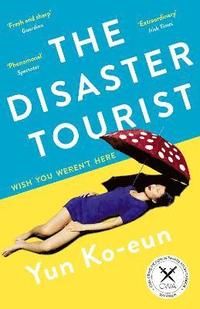 Disaster Tourist - Winner of the CWA Crime Fiction in Translation Dagger 20 - Yun Ko-Eun
