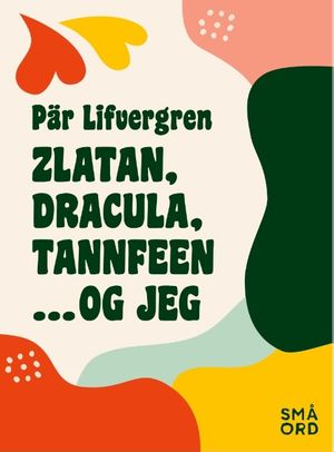 Zlatan, Dracula, tannfeen ... og jeg : Zlatan, Dracula, tannfeen ... og jeg | 1:a upplagan