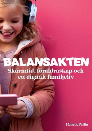 Balansakten : Skärmtid, föräldraskap och ett digitalt familjeliv | 1:a upplagan