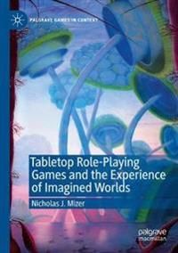Tabletop Role-Playing Games and the Experience of Imagined Worlds (Palgrave Games in Context)