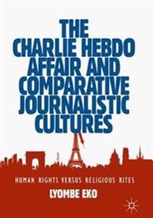 The Charlie Hebdo Affair and Comparative Journalistic Cultures: Human Rights Versus Religious Rites | 1:a upplagan