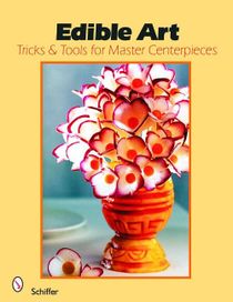 Edible Art : Tricks & Tools for Master Centerpieces