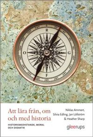 Att lära från, om och med historia : Historiemedvetande, moral och didaktik | 1:a upplagan