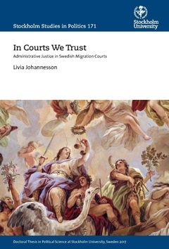 In Courts We Trust : Administrative Justice in Swedish Migration Courts | 0:e upplagan