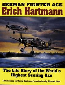 German fighter ace erich hartmann - the life story of the worlds highest sc