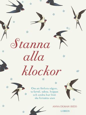 Stanna alla klockor : om att förlora någon, ta farväl, sakna, hoppas och undra hur livet ska fortsätta utan | 1:a upplagan