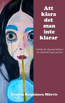 Att klara det man inte klarar : En bok för dig som behöver ett realistiskt hopp om livet