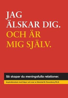JAG ÄLSKAR DIG. OCH ÄR MIG SJÄLV. : Så skapar du meningsfulla relationer. | 0:e upplagan