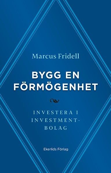 Bygg en förmögenhet : investera i investmentbolag - Marcus Fridell - Upplaga 1