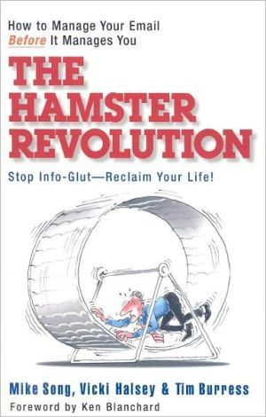 The Hamster Revolution. How to Manage Your Email Before It Manages You. Stop Info Glut -- Reclaim Your Life