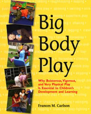 Big body play - why boisterous, vigorous, and very physical play is essenti