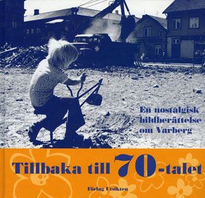 Tillbaka till 70-talet : en nostalgisk bildberättelse om Varberg