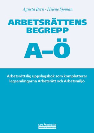 Arbetsrättens begrepp A-Ö – Arbetsrättslig uppslagsbok som kompletterar lagsamlingarna Arbetsrätt och Arbetsmlijö | 1:a upplagan