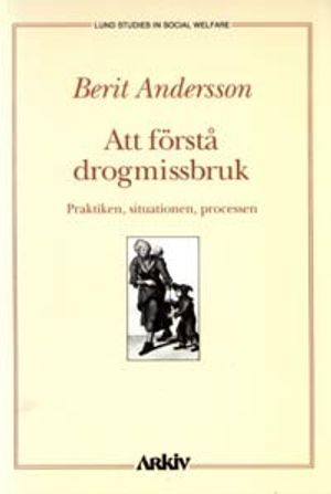 Att förstå drogmissbruk : praktiken, situationen, processen