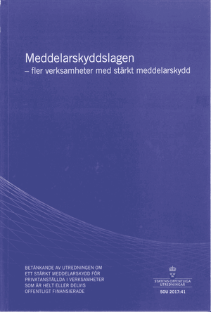 Meddelarskyddslagen - fler verksamheter med stärkt meddelarskydd. SOU 2017:41 : Betänkande från Utredningen om ett stärkt meddel