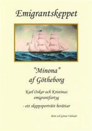 Emigrantskeppet "Minona" af Götheborg : Karl Oskar och Kristinas emigrantfartyg : ett skeppsporträtt berättar