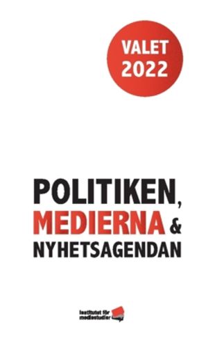 Valet 2022: Politiken, medierna och nyhetsagendan