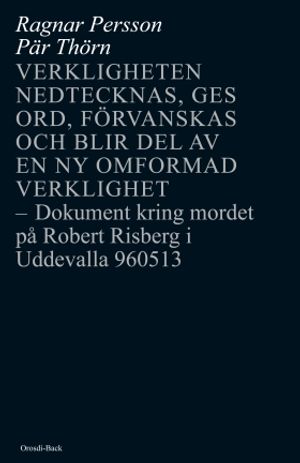 Verkligheten nedtecknas, ges ord, förvanskas och blir del av en ny omformad verklighet : dokument kring mordet på Robert Risberg