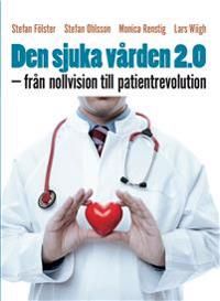 Den sjuka vården 2.0 - från nollvision till patientrevolution | 1:a upplagan
