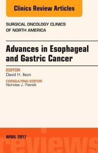 Advances in esophageal and gastric cancers, an issue of surgical oncology c | 0:e upplagan