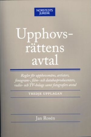 Upphovsrättens avtal : regler för upphovsmäns, artisters, fonogram-, film- och databasproducenters, rdaio- och TV-bolags samt fo | 3:e upplagan