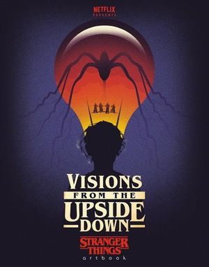 Visions from the Upside Down: A Stranger Things Art Book