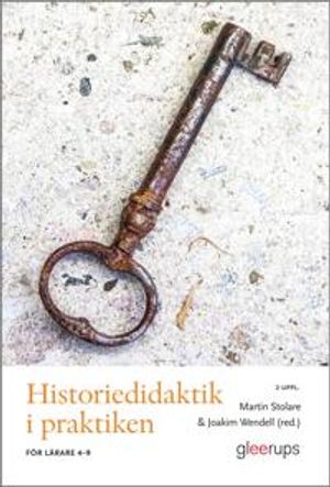 Historiedidaktik i praktiken, 2 uppl : För lärare 4-9 |  2:e upplagan