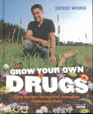 Grow your own drugs - easy recipes for natural remedies and beauty fixes