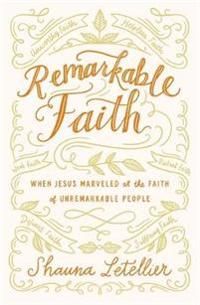 Remarkable faith - when jesus marveled at the faith of unremarkable people | 0:e upplagan
