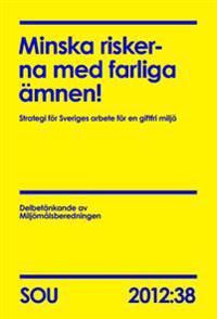 Minska riskerna med farliga ämnen! (SOU 2012:38) : Strategi för Sveriges arbete för en giftfri miljö | 0:e upplagan