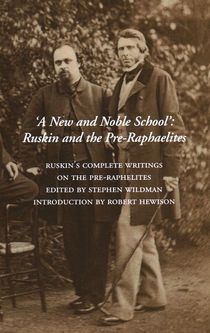 A New And Noble School : Ruskin and the Pre-Raphaelites