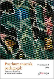 Posthumanistisk pedagogik : Teori, undervisning och forskningspraktik