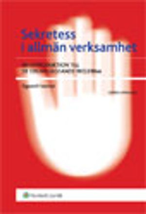 Sekretess i allmän verksamhet : vägledning till reglerna i grundlag och i den nya offentlighets- och sekretesslagen | 4:e upplagan