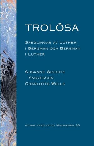 Trolösa : speglingar av Luther i Bergman och  Bergman i Luther | 1:a upplagan