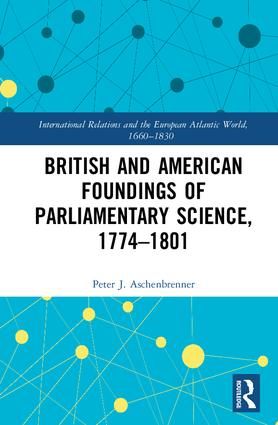 British and American Foundings of Parliamentary Science, 1774–1801 | 1:a upplagan