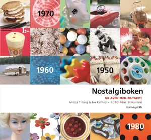 Nostalgiboken : minnen, beskrivningar, lekar och recept från 1950-, 1960-, 1970- och 1980-talen