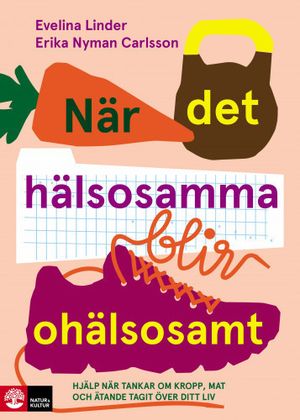 När det hälsosamma blir ohälsosamt : Hjälp när tankar om kropp, mat och äta | 1:a upplagan