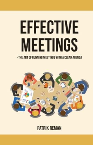 Effective Meetings : The Art of Running Meetings with a Clear Agenda