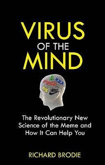 Virus of the mind - the revolutionary new science of the meme and how it af