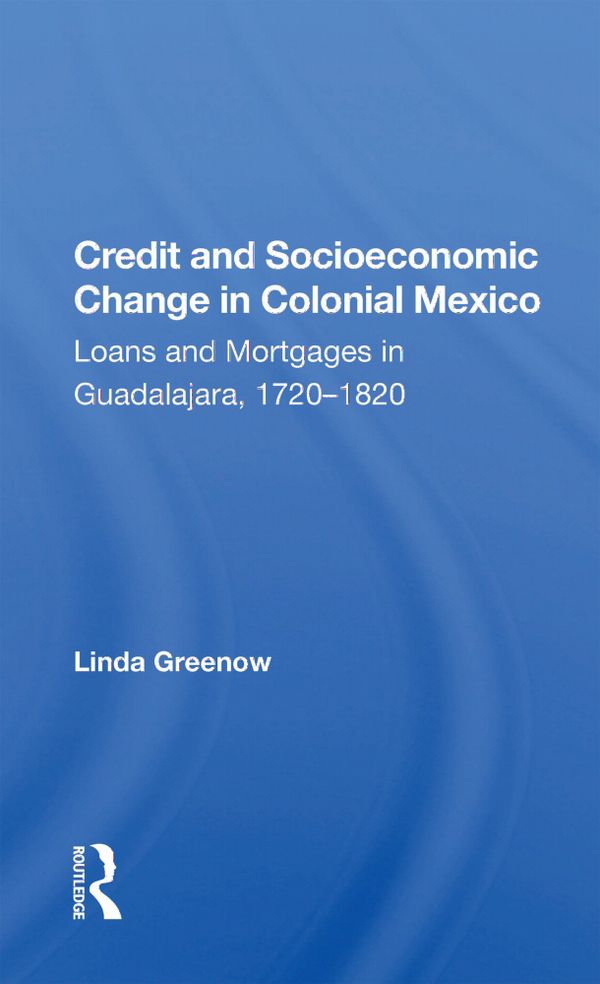 Credit And Socioeconomic Change In Colonial Mexico | 1:a upplagan