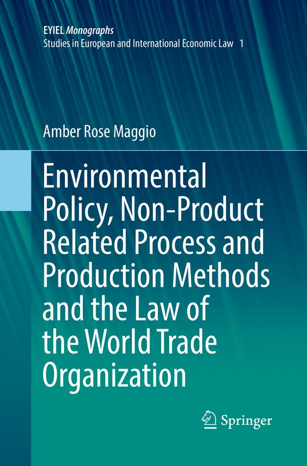Environmental Policy, Non-Product Related Process and Production Methods and the Law of the World Trade Organization | 1:a upplagan