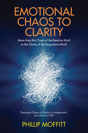 Emotional Chaos to Clarity : Move from the Chaos of the Reactive Mind to the Clarity of the Responsive Mind!