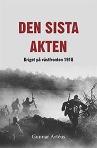 Den sista akten : Kriget på västfronten 1918 | 0:e upplagan