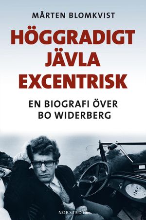 Höggradigt jävla excentrisk : en biografi över Bo Widerberg | 1:a upplagan