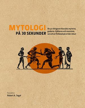 Mytologi på 30 sekunder : den viktigaste klassiska myterna, gudarna, hjältarna och monstren, var och en förklarad på en halv min