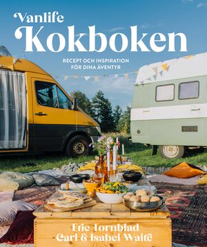 Vanlife: Kokboken - Recept och inspiration för dina äventyr